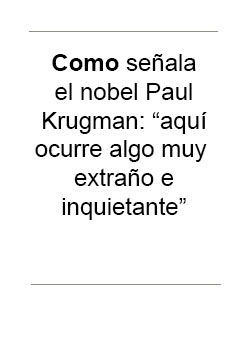 Como señala el nobel Paul Krugman: "aquí ocurre algo muy extraño e inquietante"