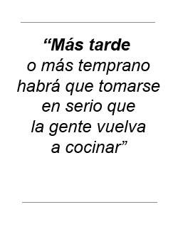 Más tarde o más temprano habrá que tomarse en serio que la gente vuelva a cocinar